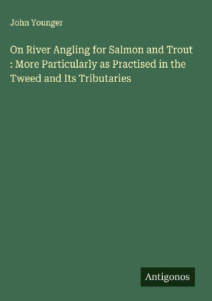 On River Angling for Salmon and Trout : More Particularly as Practised in the Tweed and Its Tributaries