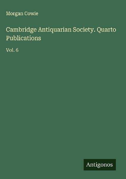 Cambridge Antiquarian Society. Quarto Publications: Vol. 6