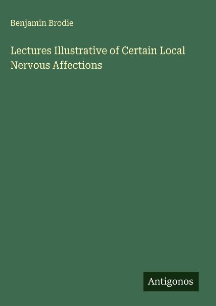 Lectures Illustrative of Certain Local Nervous Affections