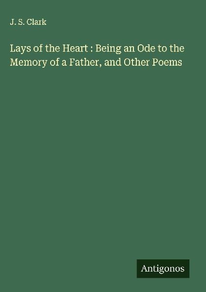 Lays of the Heart : Being an Ode to the Memory of a Father, and Other Poems