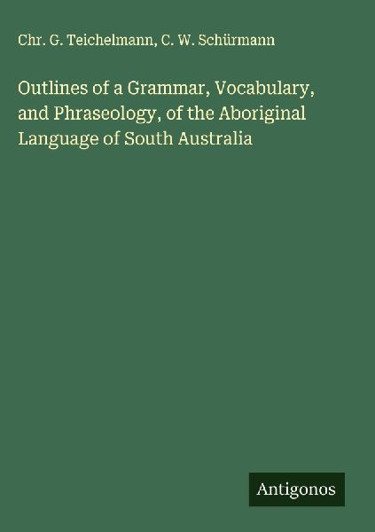 Outlines of a Grammar, Vocabulary, and Phraseology, of the Aboriginal Language of South Australia