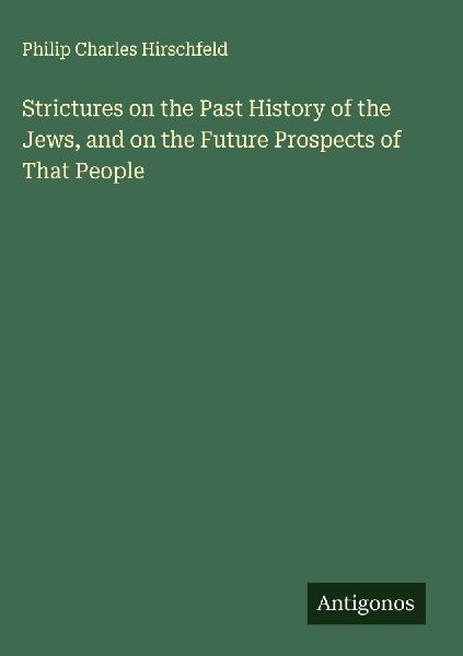 Strictures on the Past History of the Jews, and on the Future Prospects of That People