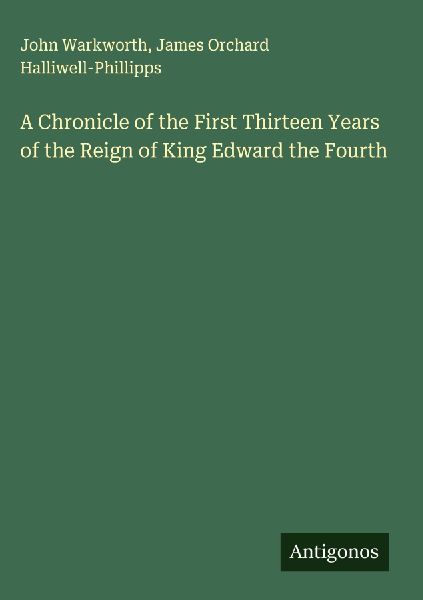 A Chronicle of the First Thirteen Years of the Reign of King Edward the Fourth