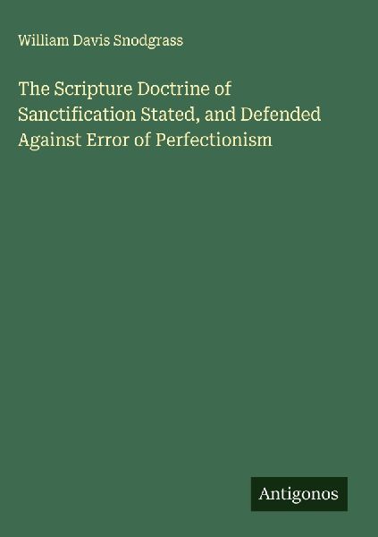 The Scripture Doctrine of Sanctification Stated, and Defended Against Error of Perfectionism