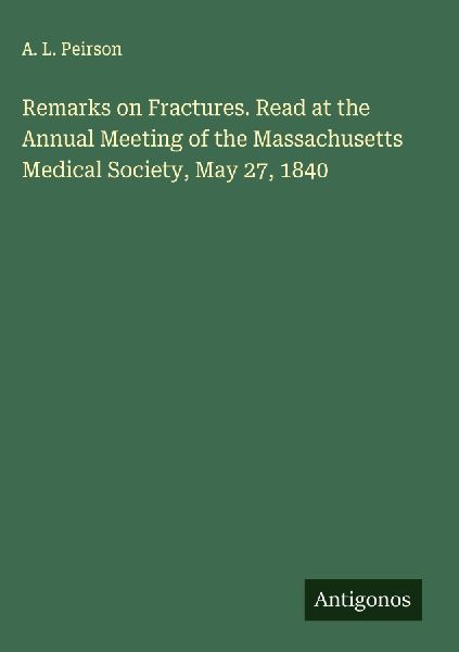 Remarks on Fractures. Read at the Annual Meeting of the Massachusetts Medical Society, May 27, 1840
