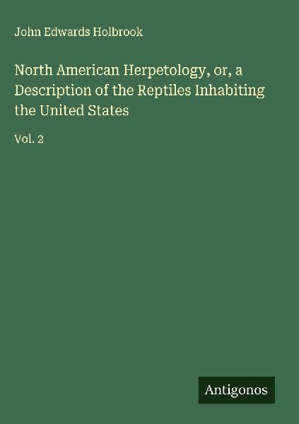 North American Herpetology, or, a Description of the Reptiles Inhabiting the United States: Vol. 2