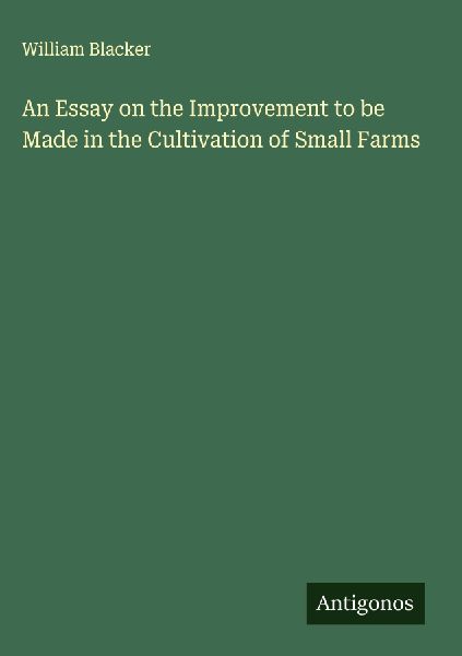 An Essay on the Improvement to be Made in the Cultivation of Small Farms