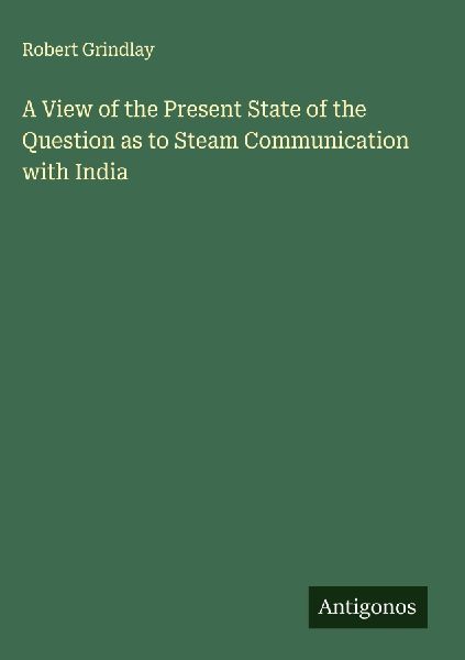 A View of the Present State of the Question as to Steam Communication with India