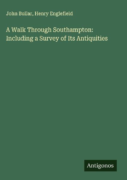 A Walk Through Southampton: Including a Survey of Its Antiquities