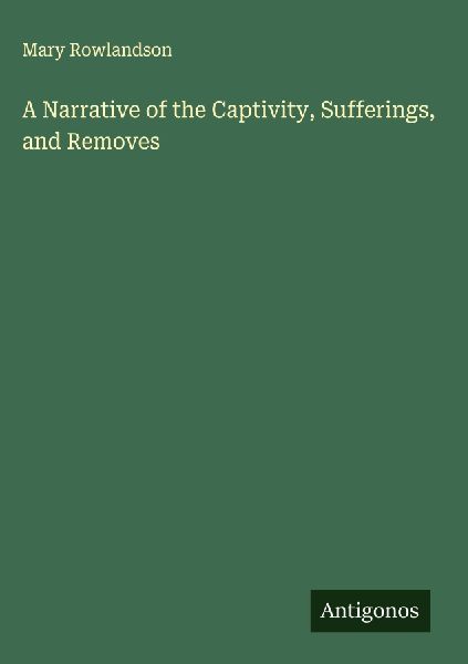 A Narrative of the Captivity, Sufferings, and Removes