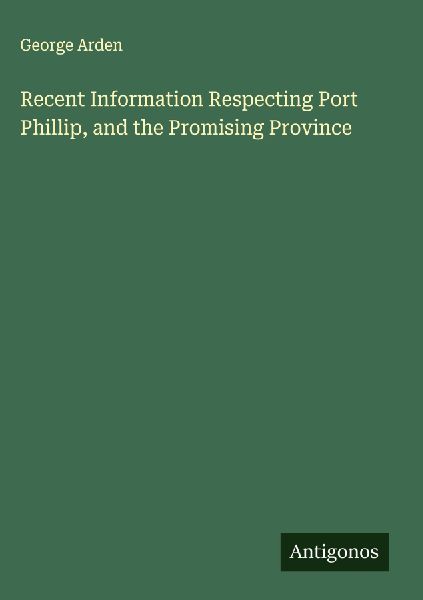 Recent Information Respecting Port Phillip, and the Promising Province