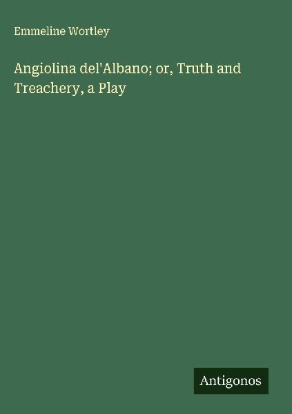 Angiolina delAlbano; or, Truth and Treachery, a Play