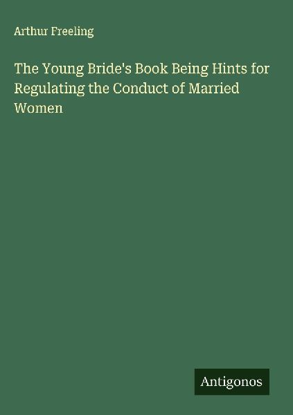 The Young Brides Book Being Hints for Regulating the Conduct of Married Women