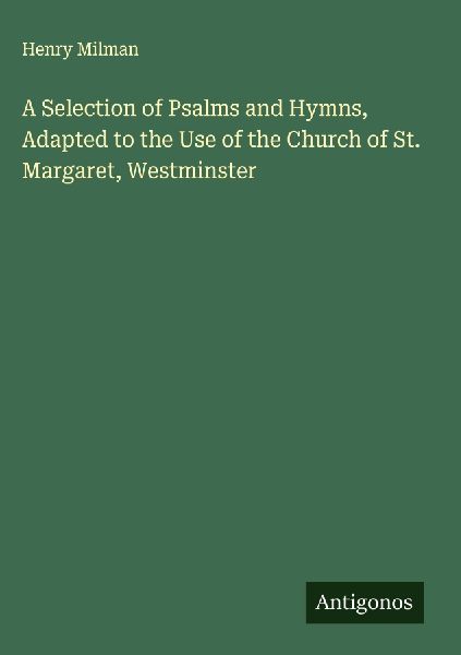A Selection of Psalms and Hymns, Adapted to the Use of the Church of St. Margaret, Westminster