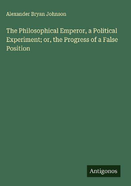 The Philosophical Emperor, a Political Experiment; or, the Progress of a False Position