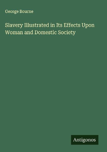 Slavery Illustrated in Its Effects Upon Woman and Domestic Society