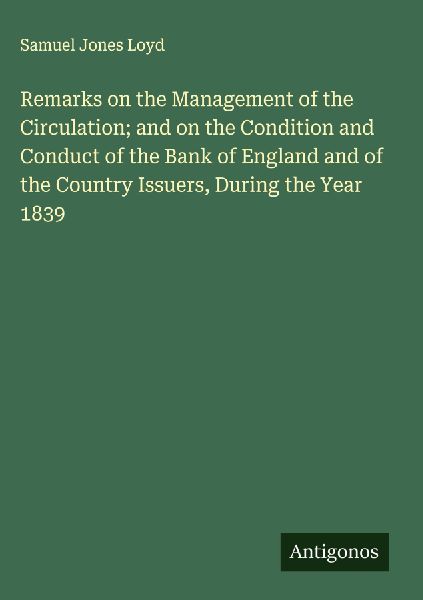 Remarks on the Management of the Circulation; and on the Condition and Conduct of the Bank of England and of the Country Issuers, During the Year 1839