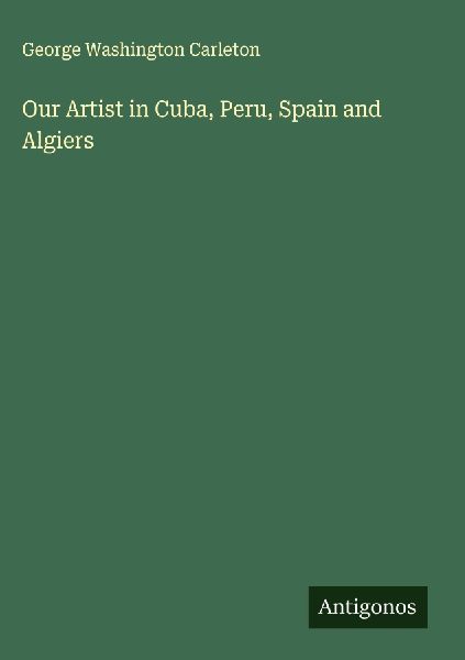 Our Artist in Cuba, Peru, Spain and Algiers