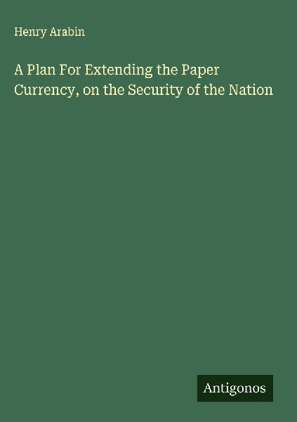 A Plan For Extending the Paper Currency, on the Security of the Nation
