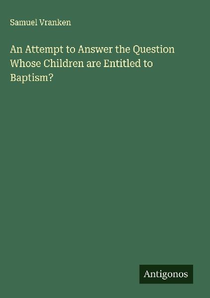 An Attempt to Answer the Question Whose Children are Entitled to Baptism?