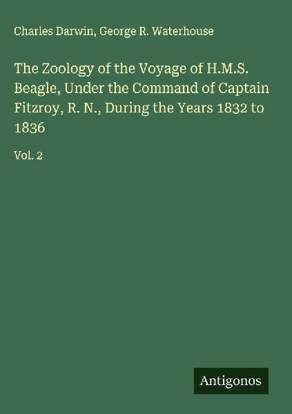 The Zoology of the Voyage of H.M.S. Beagle, Under the Command of Captain Fitzroy, R. N., During the Years 1832 to 1836: Vol. 2