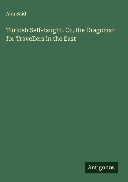 Turkish Self-taught. Or, the Dragoman for Travellers in the East