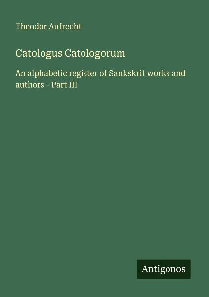 Catologus Catologorum: An alphabetic register of Sankskrit works and authors - Part III