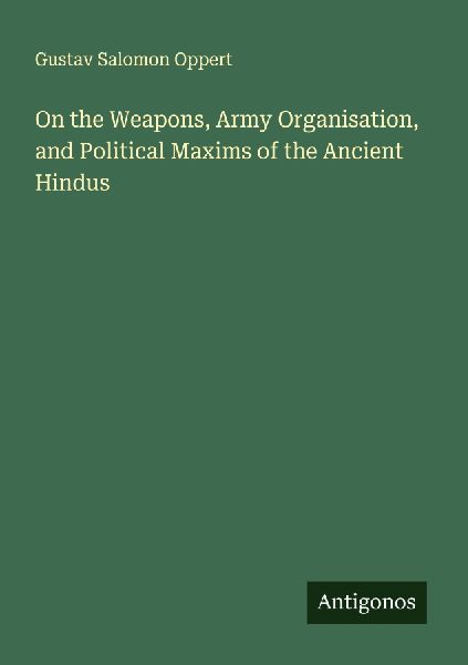 On the Weapons, Army Organisation, and Political Maxims of the Ancient Hindus