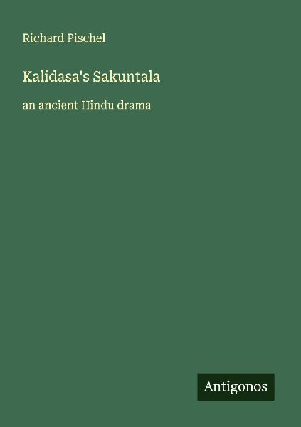 Kalidasas Sakuntala: an ancient Hindu drama