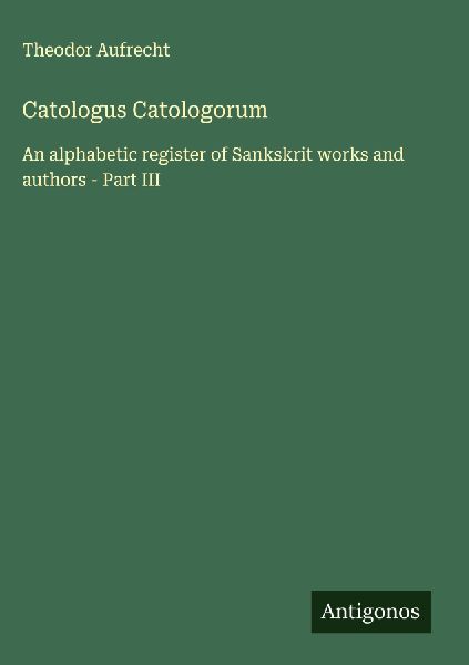 Catologus Catologorum: An alphabetic register of Sankskrit works and authors - Part III
