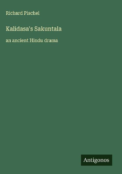 Kalidasas Sakuntala: an ancient Hindu drama