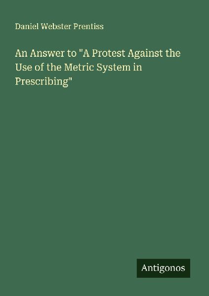 An Answer to A Protest Against the Use of the Metric System in Prescribing