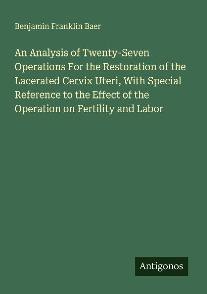 An Analysis of Twenty-Seven Operations For the Restoration of the Lacerated Cervix Uteri, With Special Reference to the Effect of the Operation on Fertility and Labor