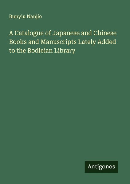 A Catalogue of Japanese and Chinese Books and Manuscripts Lately Added to the Bodleian Library