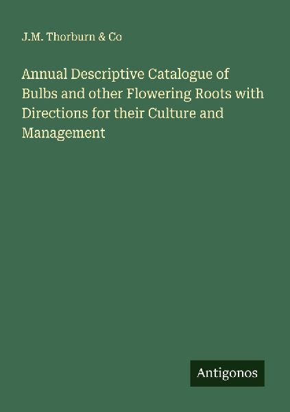 Annual Descriptive Catalogue of Bulbs and other Flowering Roots with Directions for their Culture and Management