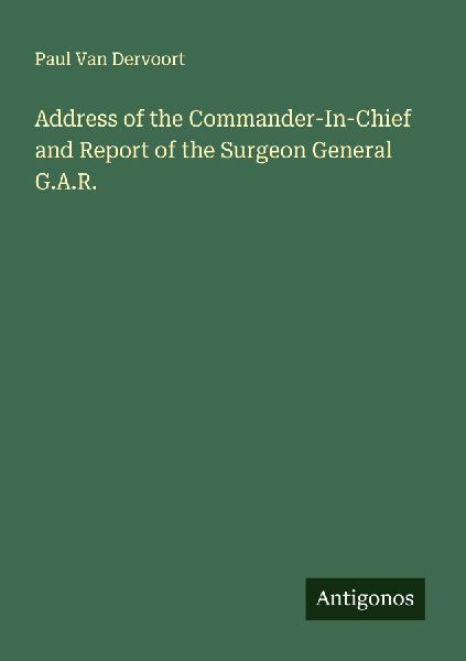 Address of the Commander-In-Chief and Report of the Surgeon General G.A.R.