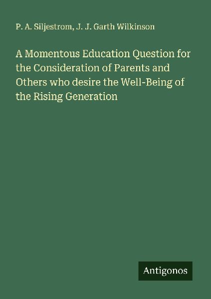 A Momentous Education Question for the Consideration of Parents and Others who desire the Well-Being of the Rising Generation