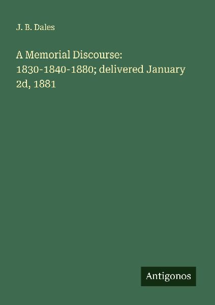 A Memorial Discourse: 1830-1840-1880; delivered January 2d, 1881