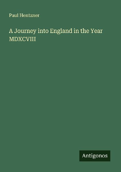 A Journey into England in the Year MDXCVIII