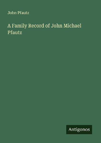 A Family Record of John Michael Pfautz