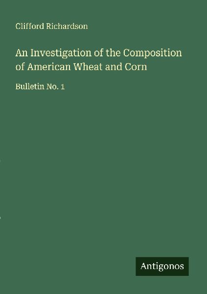 An Investigation of the Composition of American Wheat and Corn: Bulletin No. 1