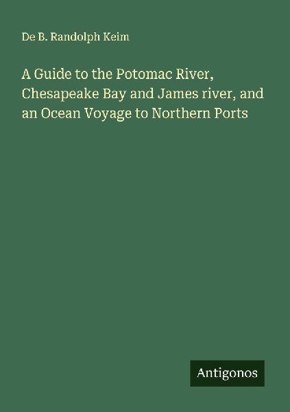 A Guide to the Potomac River, Chesapeake Bay and James river, and an Ocean Voyage to Northern Ports