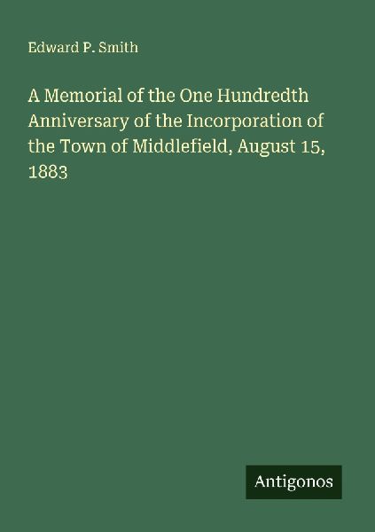 A Memorial of the One Hundredth Anniversary of the Incorporation of the Town of Middlefield, August 15, 1883