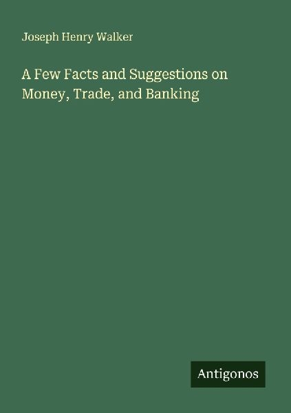 A Few Facts and Suggestions on Money, Trade, and Banking