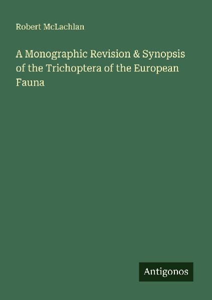 A Monographic Revision & Synopsis of the Trichoptera of the European Fauna