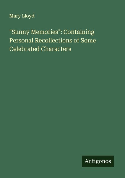Sunny Memories: Containing Personal Recollections of Some Celebrated Characters