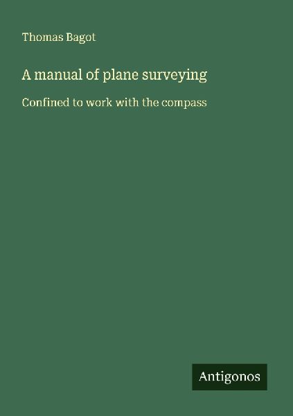 A manual of plane surveying: Confined to work with the compass