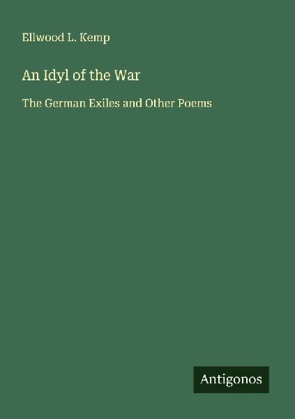 An Idyl of the War: The German Exiles and Other Poems