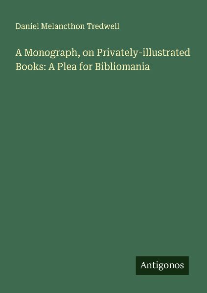 A Monograph, on Privately-illustrated Books: A Plea for Bibliomania