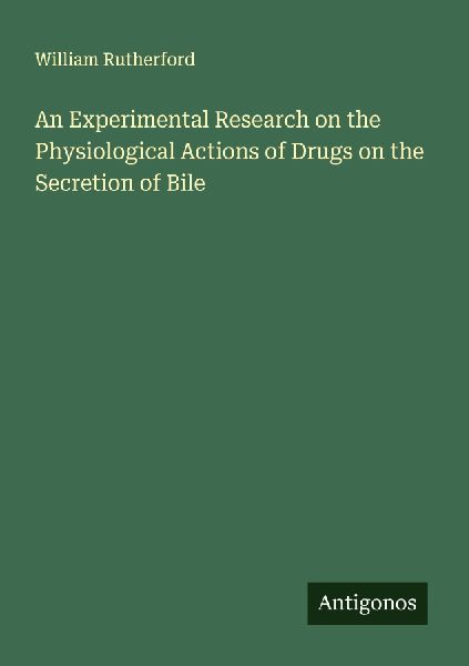 An Experimental Research on the Physiological Actions of Drugs on the Secretion of Bile